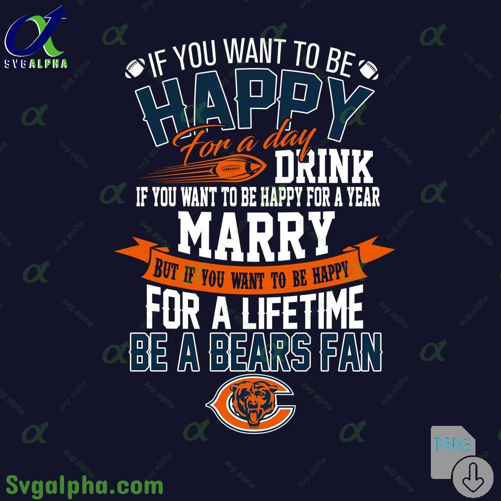 If You Want To Be Happy For A Lifetime Be Bears Fan Png File Download