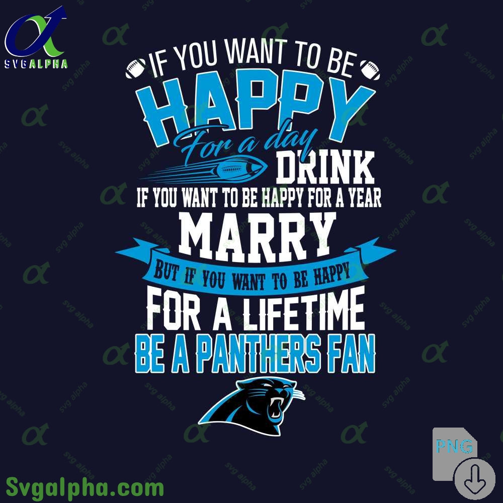 If You Want To Be Happy For A Lifetime Be Panthers Fan Png File Download