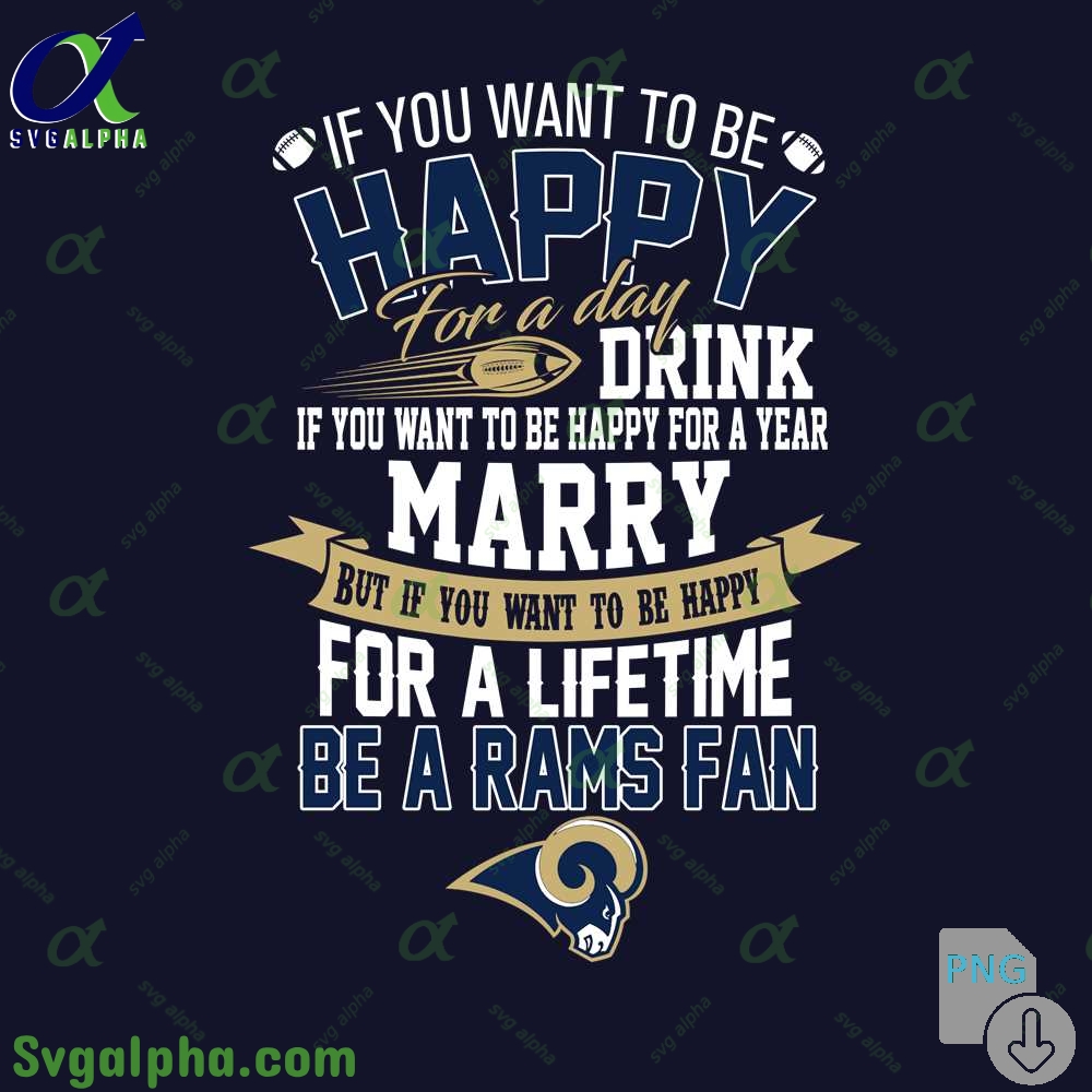 If You Want To Be Happy For A Lifetime Be Rams Fan Png File Download
