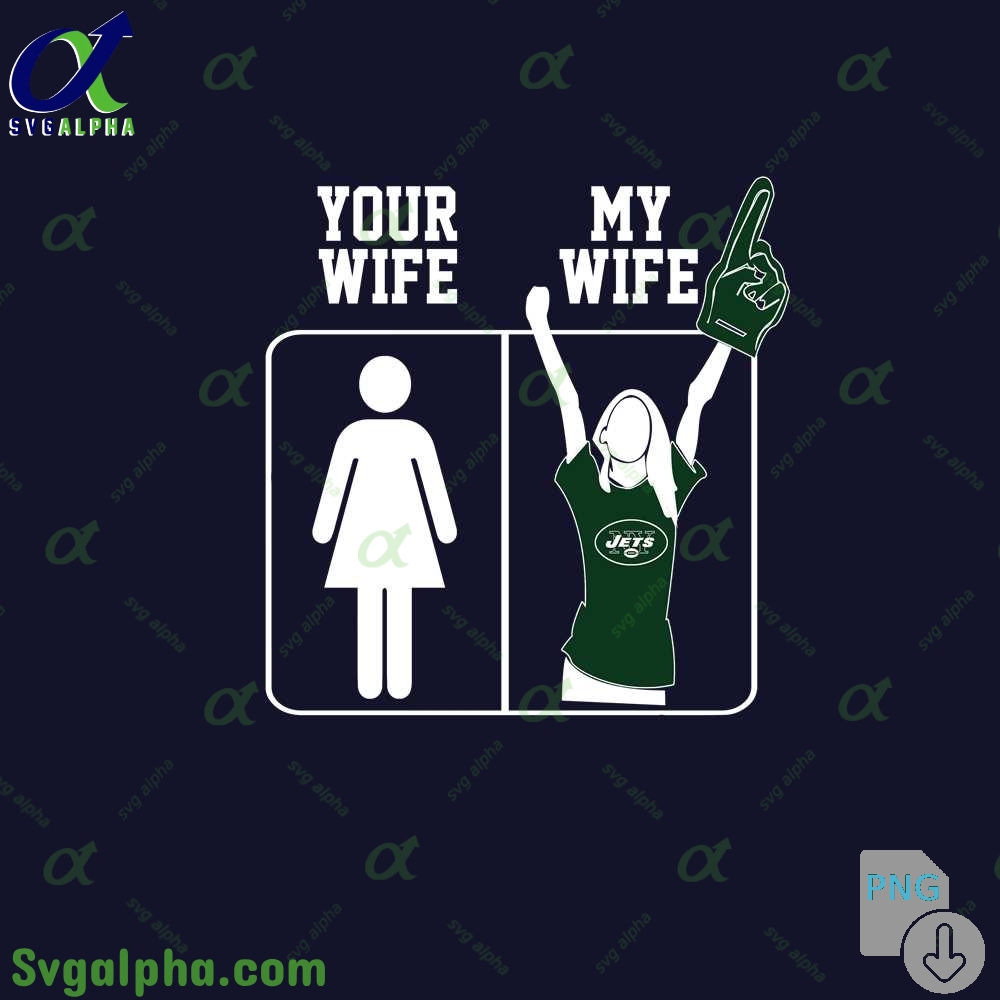 Jets Fan Your Wife And My Wife Png File Download