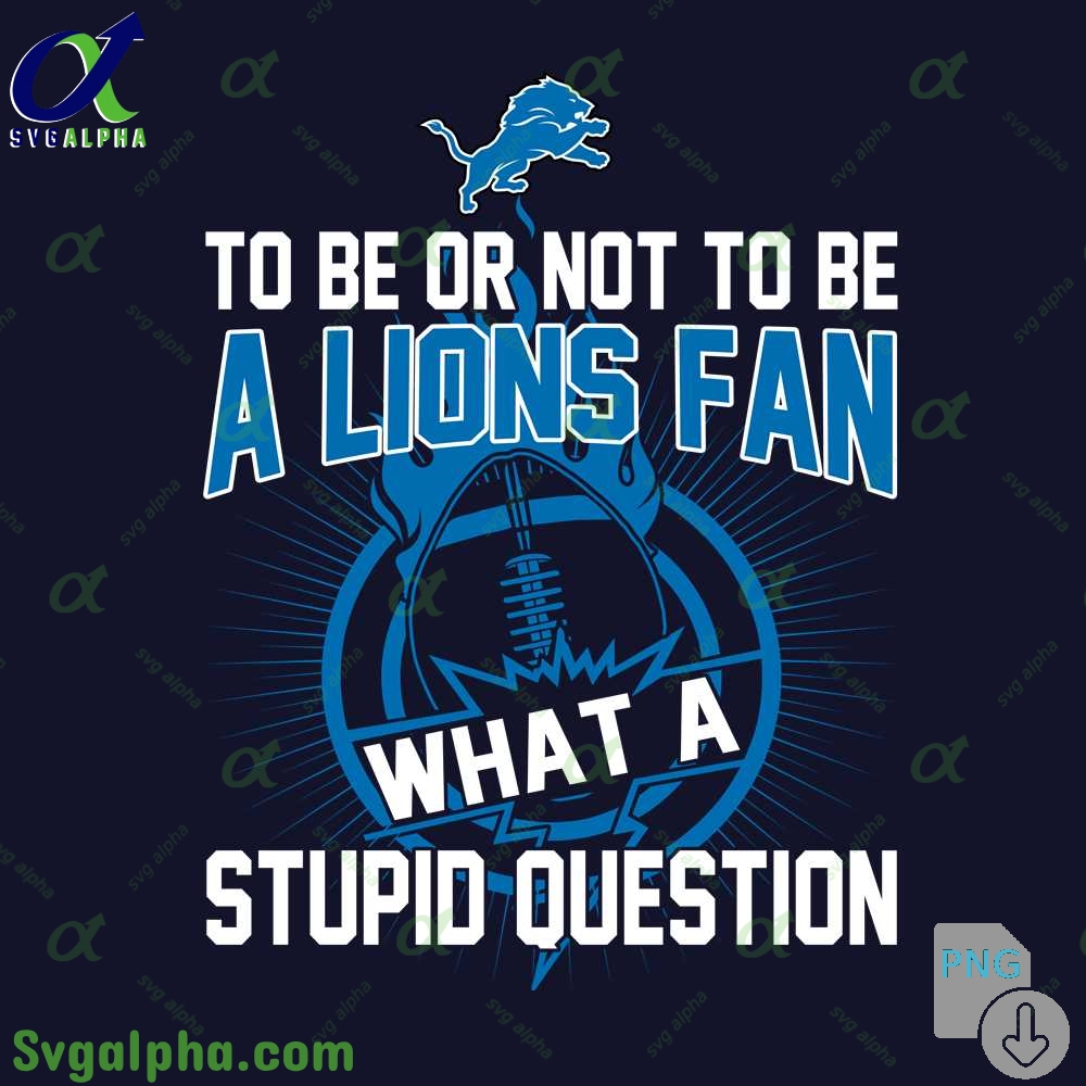 Lions Fan Graphic Png Funny What A Stupid Question Football Design Png