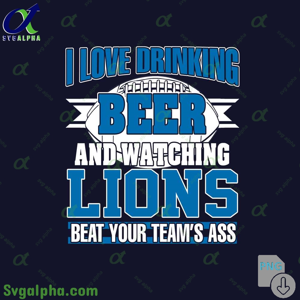 Lions Fan I Love Drinking Beer And Watching Blackhawks Beat Your Teams Ass Png