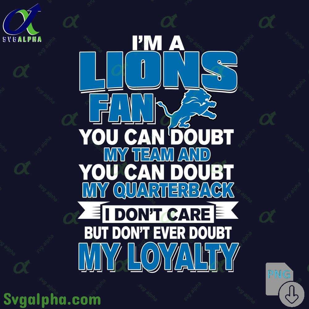 Lions Fan Pride Artwork Png You Can Doubt My Team But Not My Loyalty Png