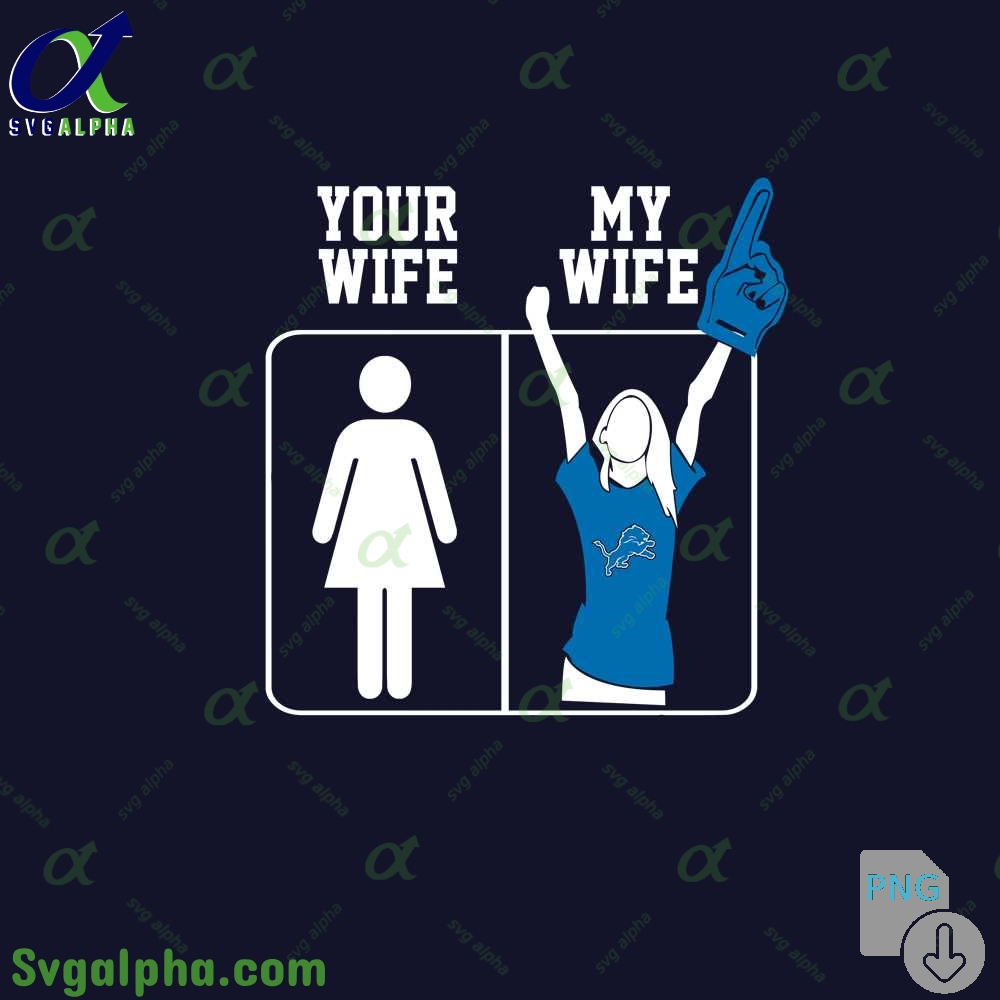 Lions Fan Your Wife And My Wife Png File Download