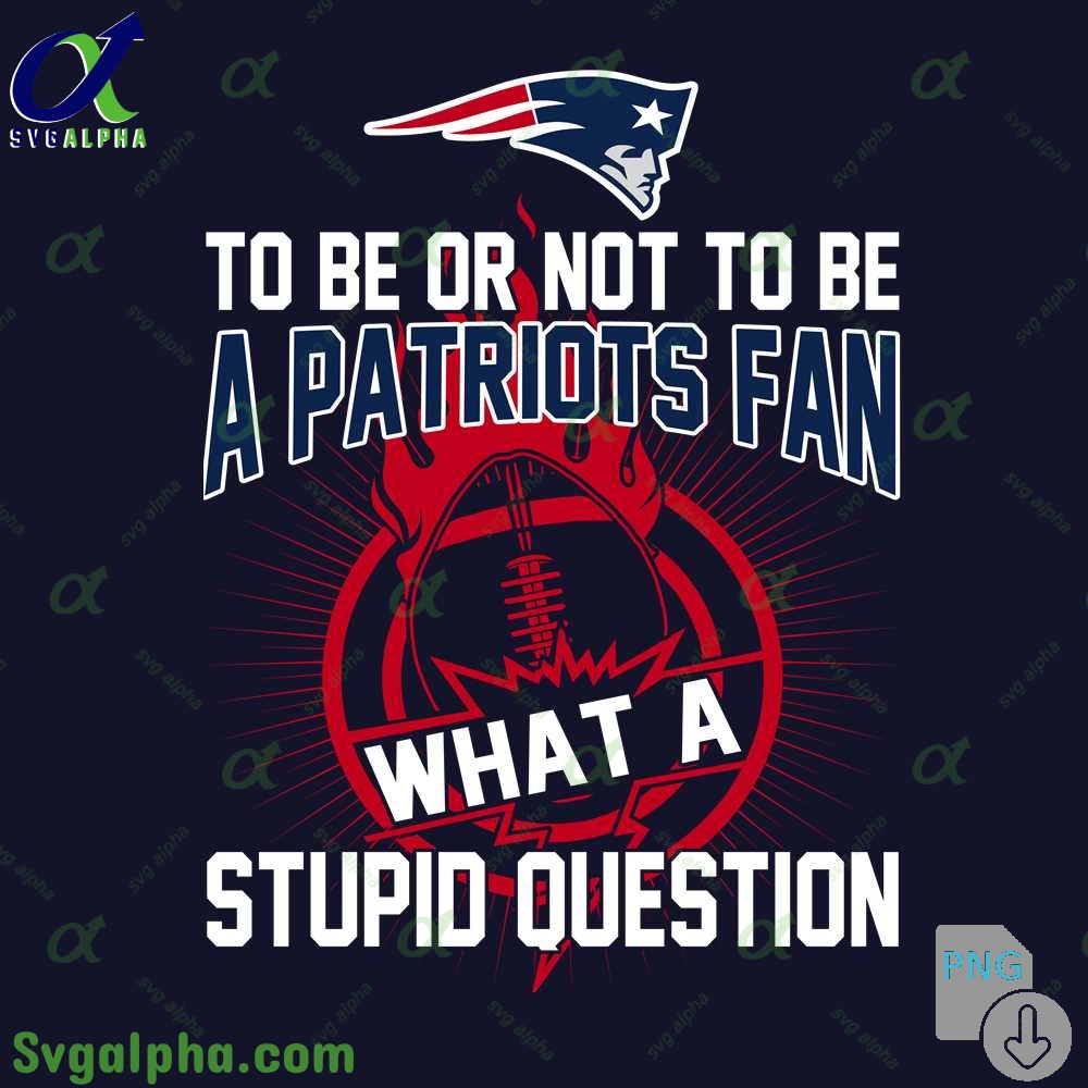 Patriots Fan Graphic Png Funny What A Stupid Question Football Design Png
