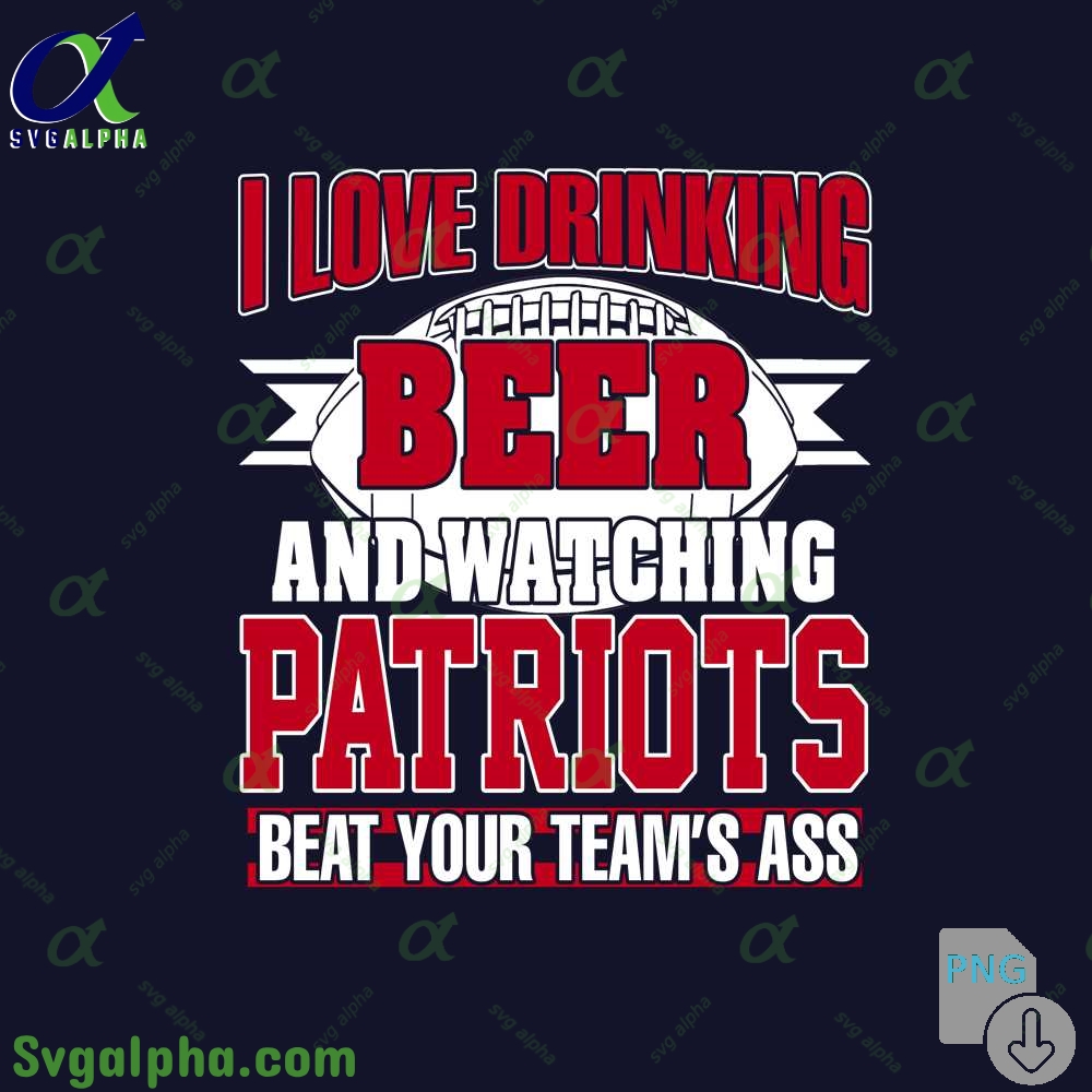 Patriots Fan I Love Drinking Beer And Watching Blackhawks Beat Your Teams Ass Png