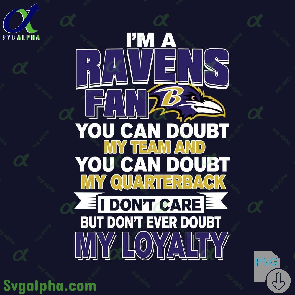 Ravens Fan Pride Artwork Png You Can Doubt My Team But Not My Loyalty Png