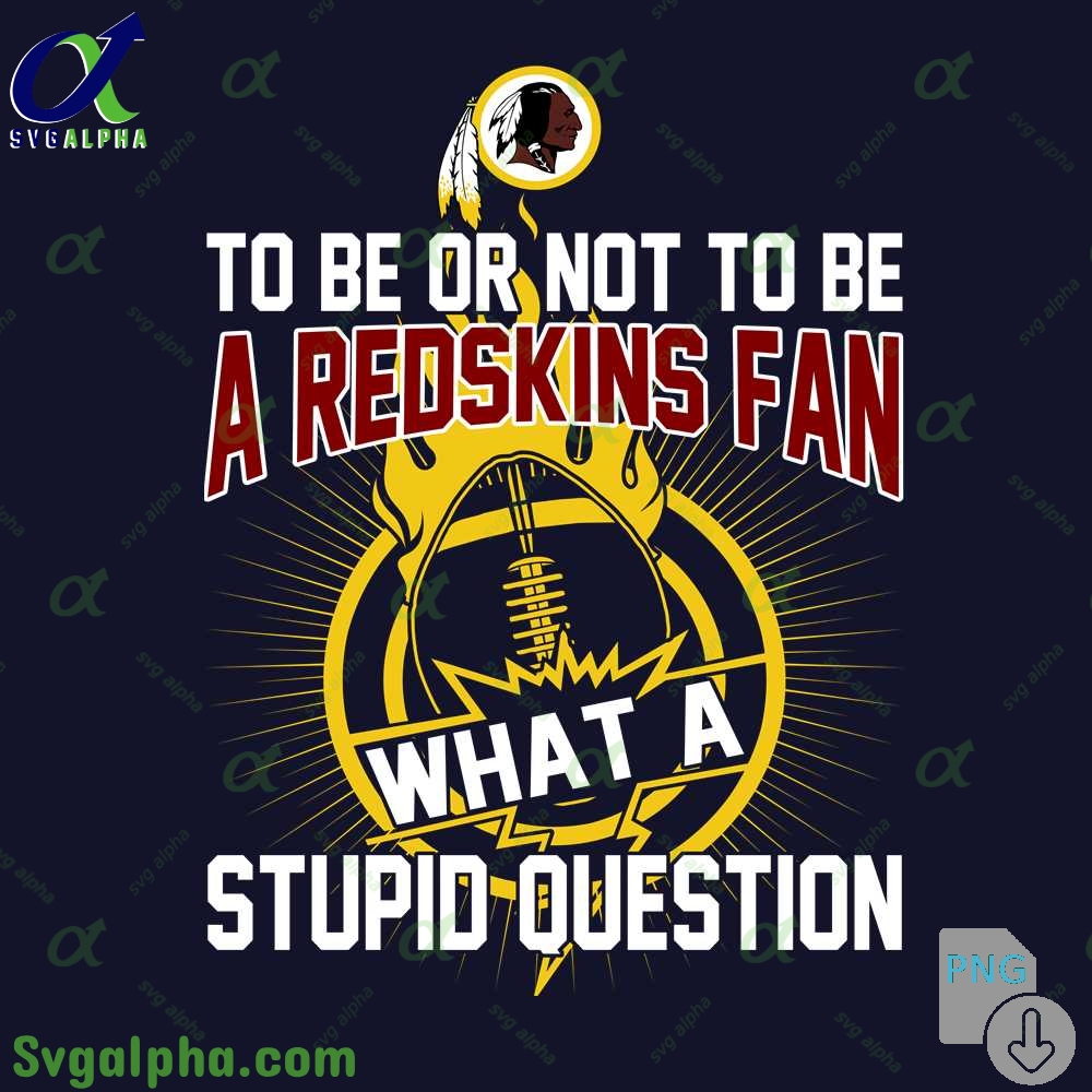 Redskins Fan Graphic Png Funny What A Stupid Question Football Design Png