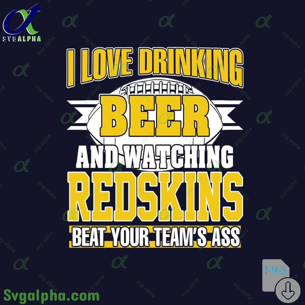 Redskins Fan I Love Drinking Beer And Watching Blackhawks Beat Your Teams Ass Png