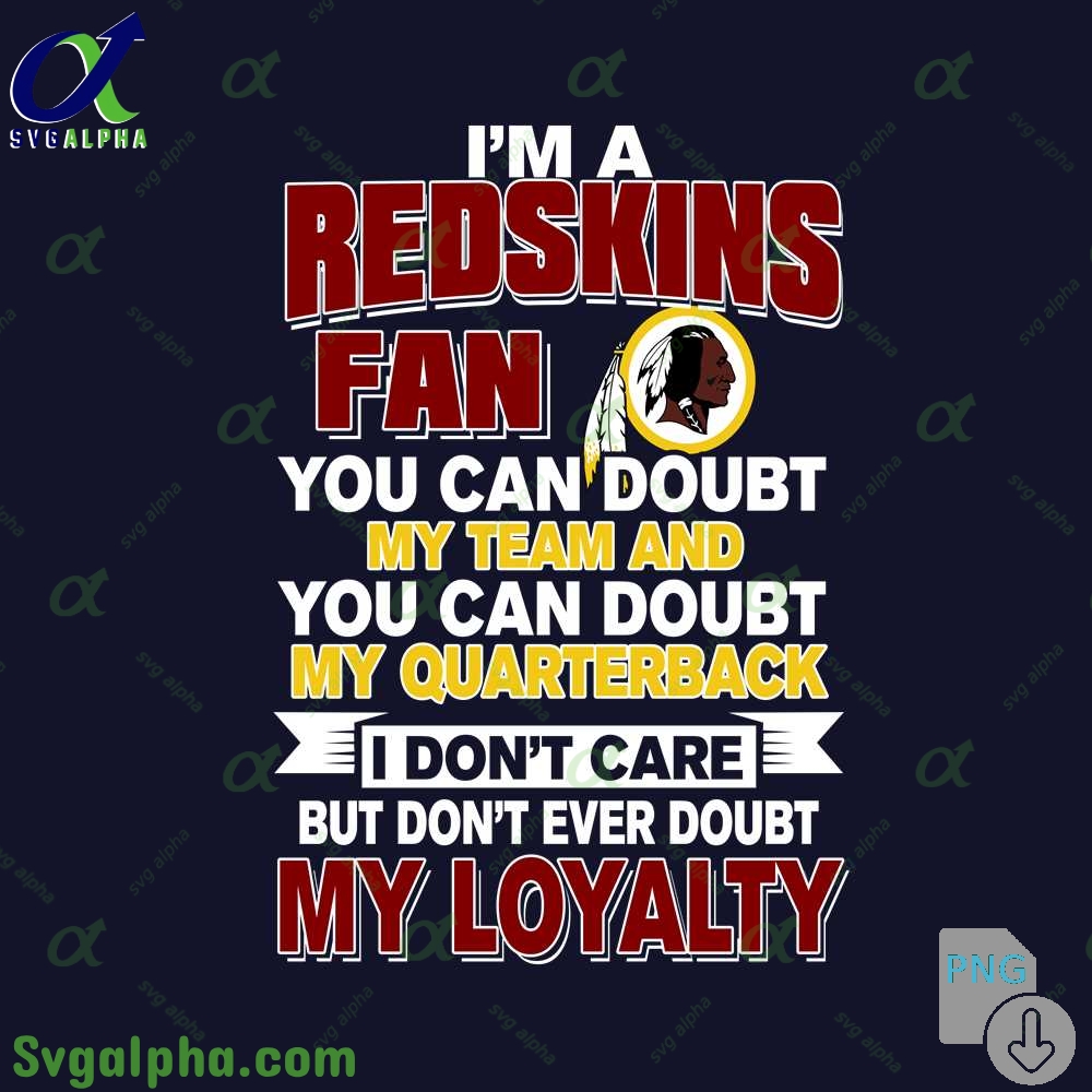 Redskins Fan Pride Artwork Png You Can Doubt My Team But Not My Loyalty Png