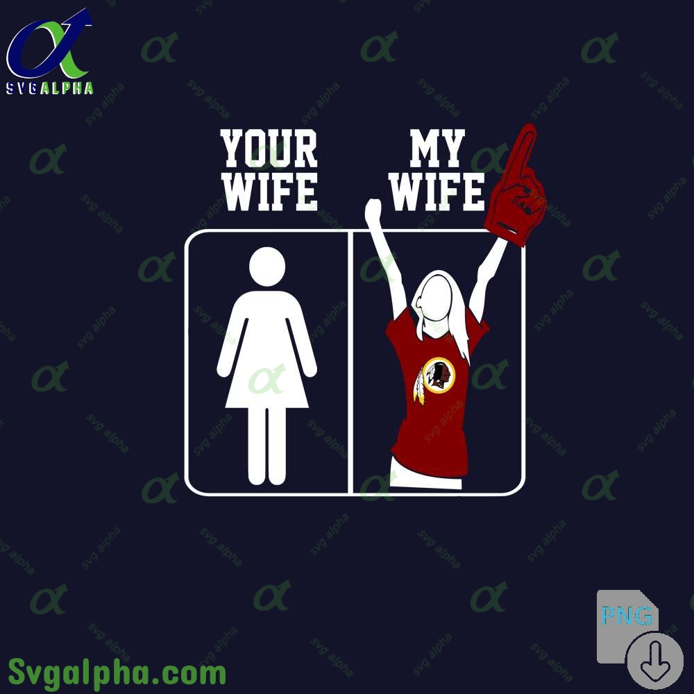 Redskins Fan Your Wife And My Wife Png File Download