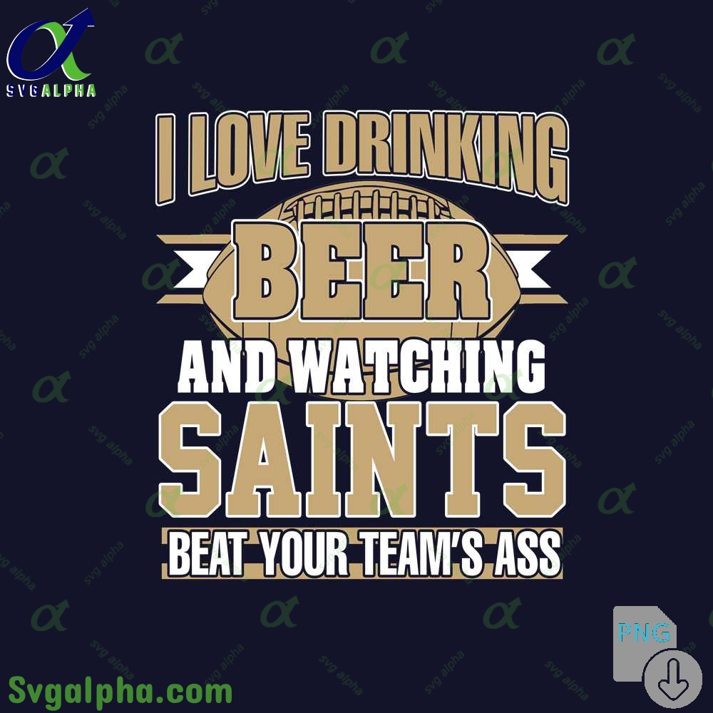 Saints Fan I Love Drinking Beer And Watching Blackhawks Beat Your Teams Ass Png