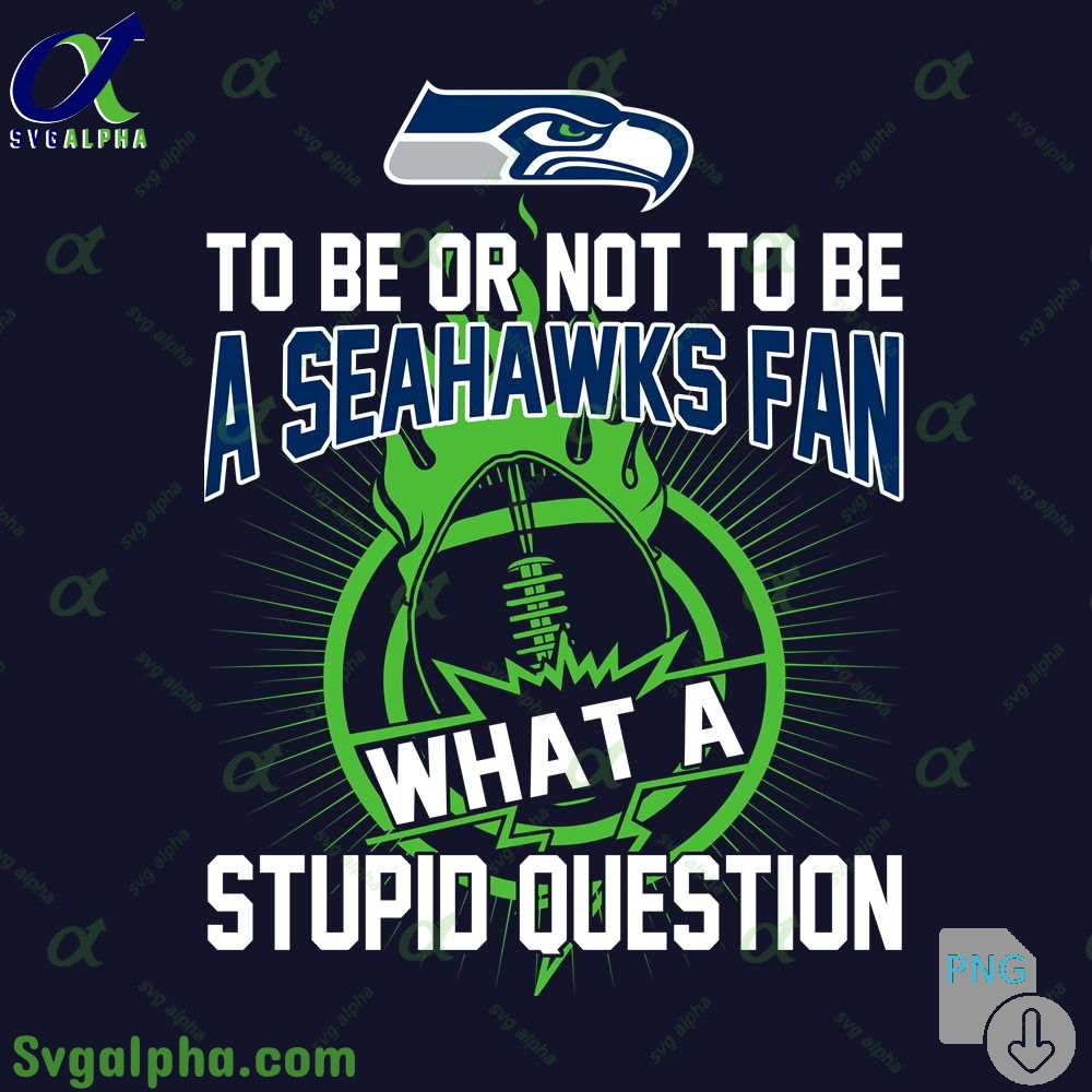 Seahawks Fan Graphic Png Funny What A Stupid Question Football Design Png