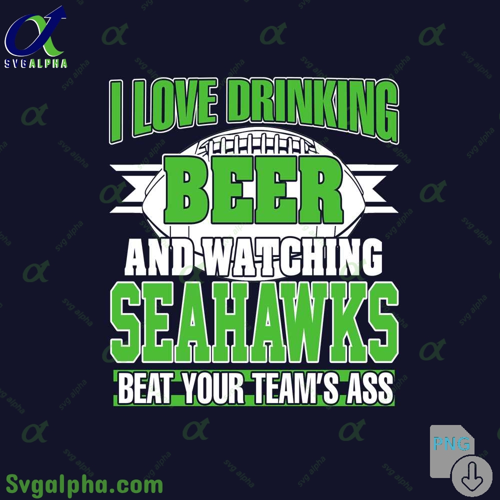 Seahawks Fan I Love Drinking Beer And Watching Blackhawks Beat Your Teams Ass Png