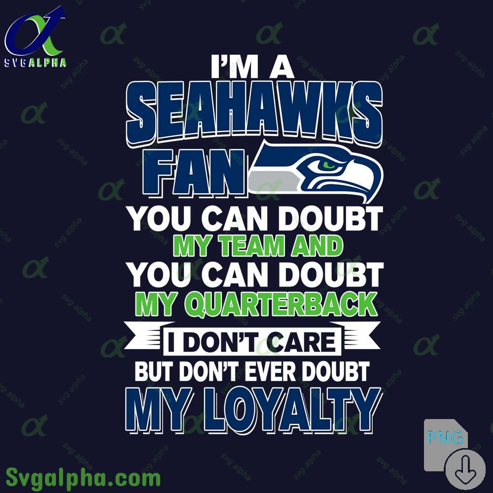 Seahawks Fan Pride Artwork Png You Can Doubt My Team But Not My Loyalty Png