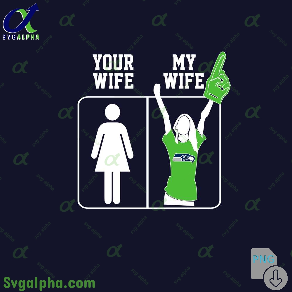 Seahawks Fan Your Wife And My Wife Png File Download