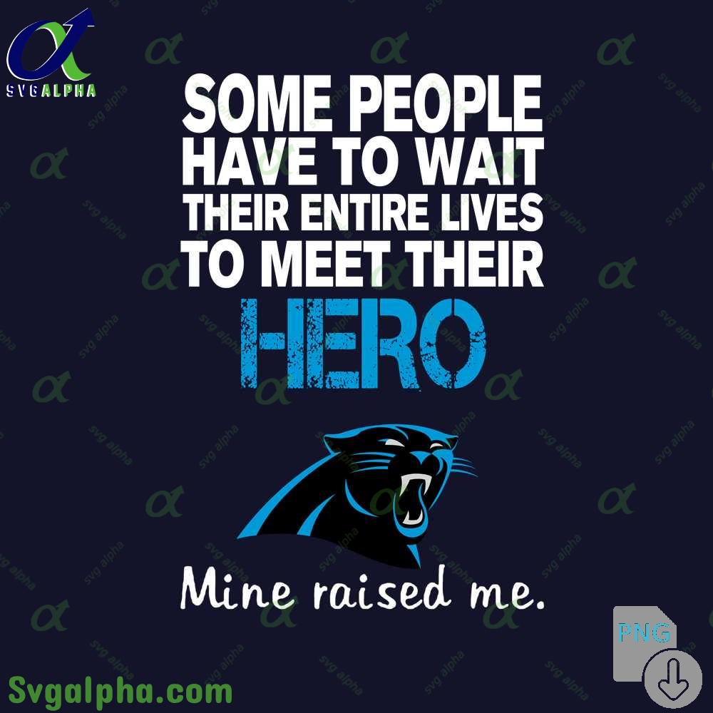 Some People Have To Wait Their Entire Lives To Meet Their Hero Panthers Mine Raised Me Png