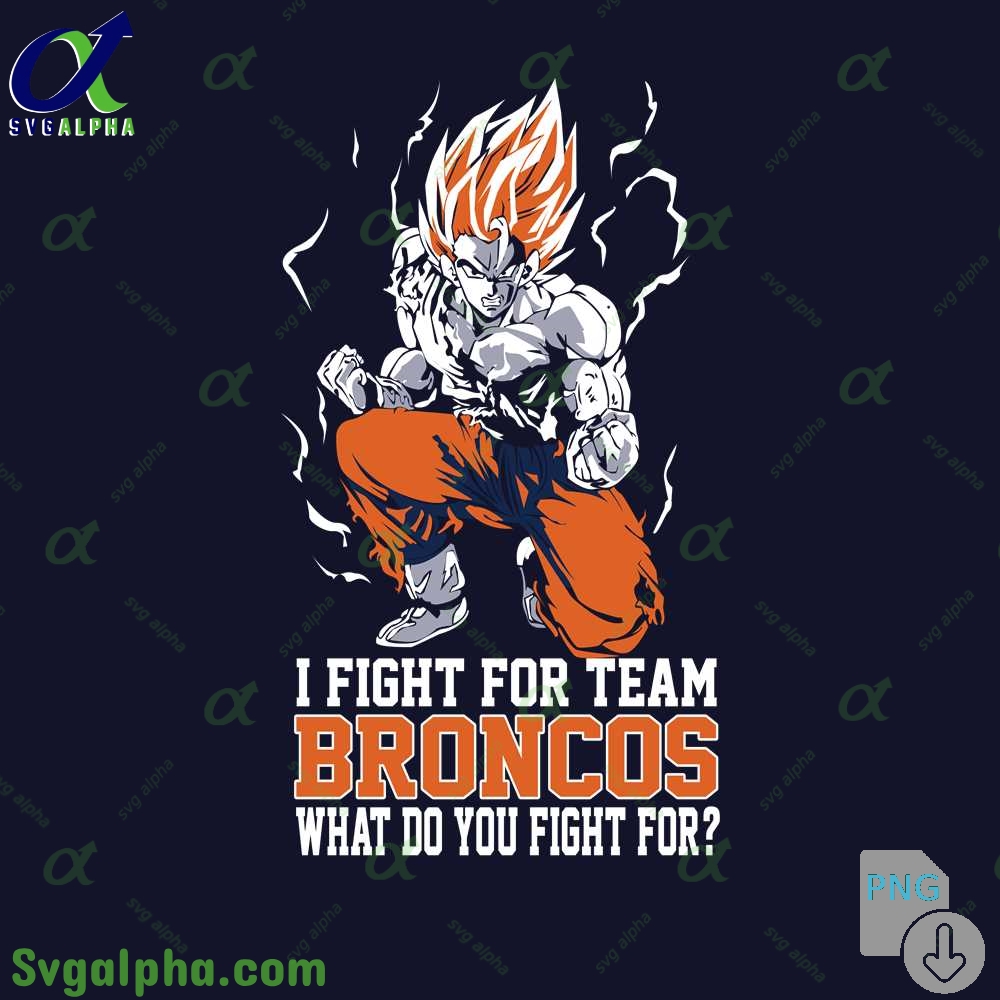 Son Goku I Fight For Team Broncos What Do You Fight For Png