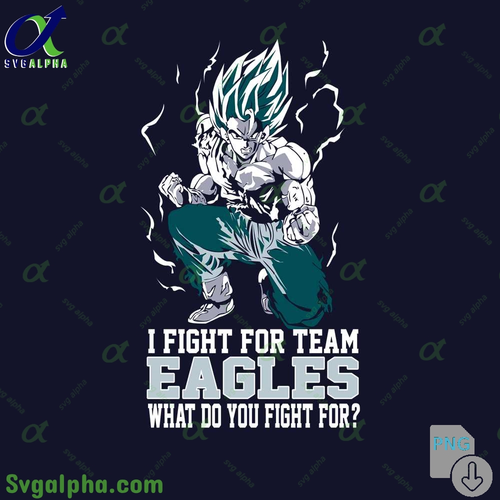 Son Goku I Fight For Team Eagles What Do You Fight For Png