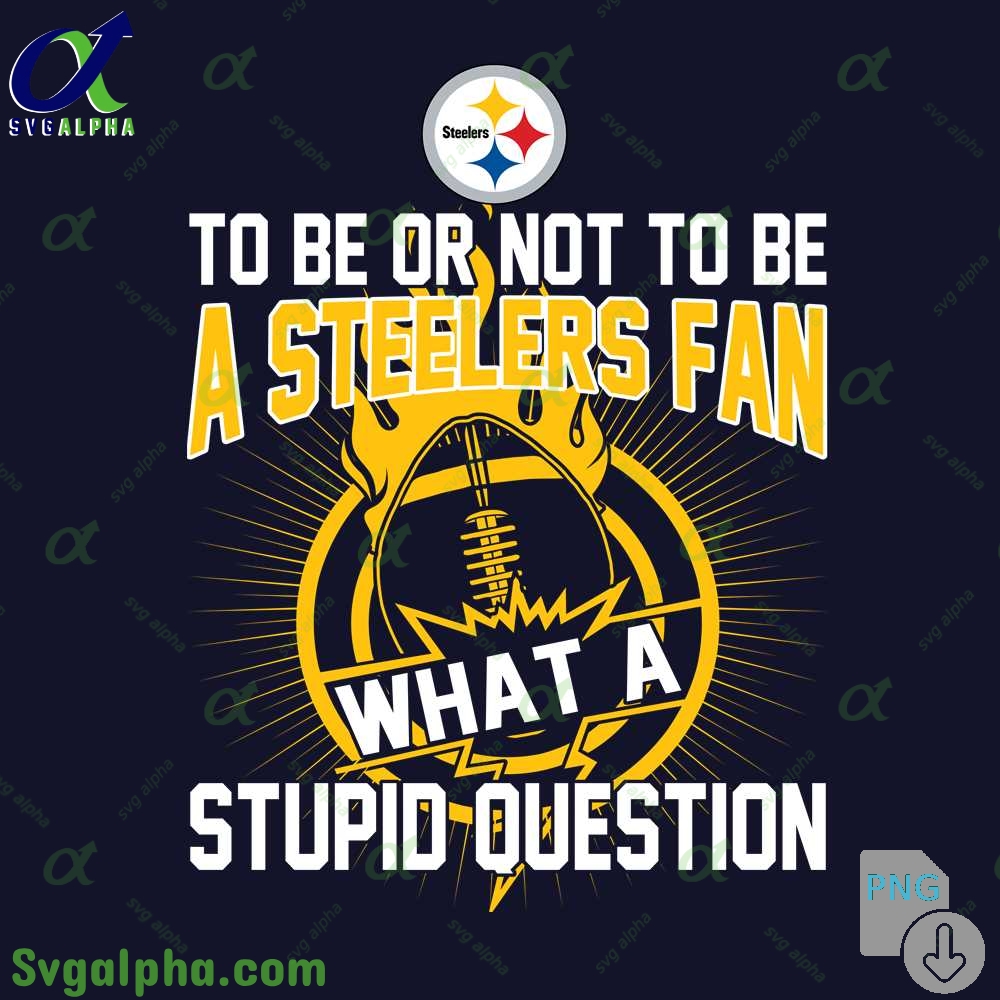 Steelers Fan Graphic Png Funny What A Stupid Question Football Design Png