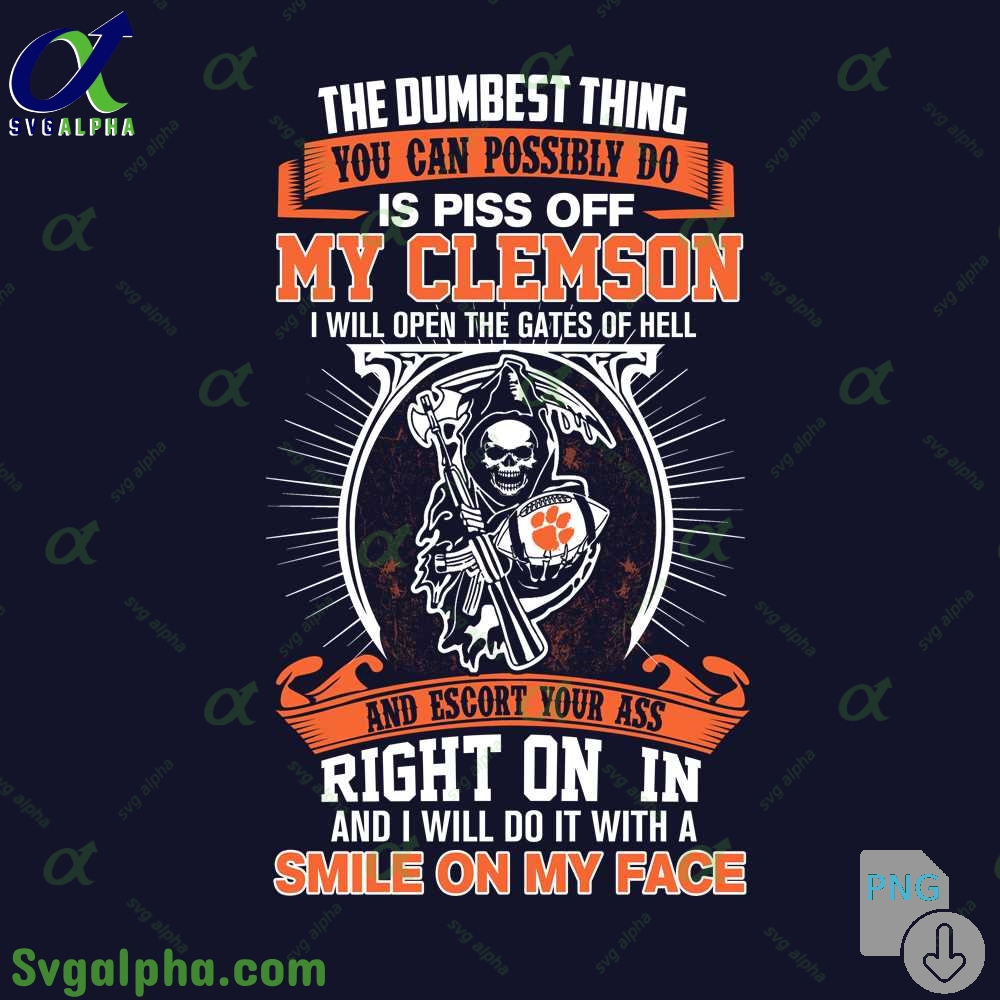 The Dumbest Thing You Can Possibly Do Is Piss Off My Clemson Png