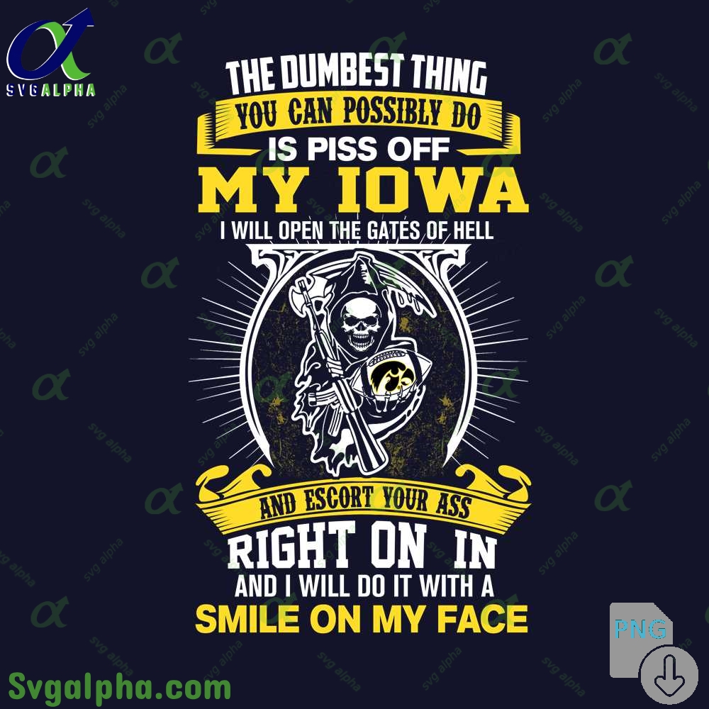 The Dumbest Thing You Can Possibly Do Is Piss Off My Iowa Png