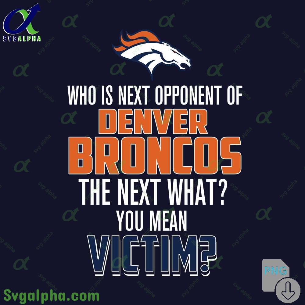 Who Is The Next Opponent Of Denver Broncos The Next What You Mean Victim Png File Download