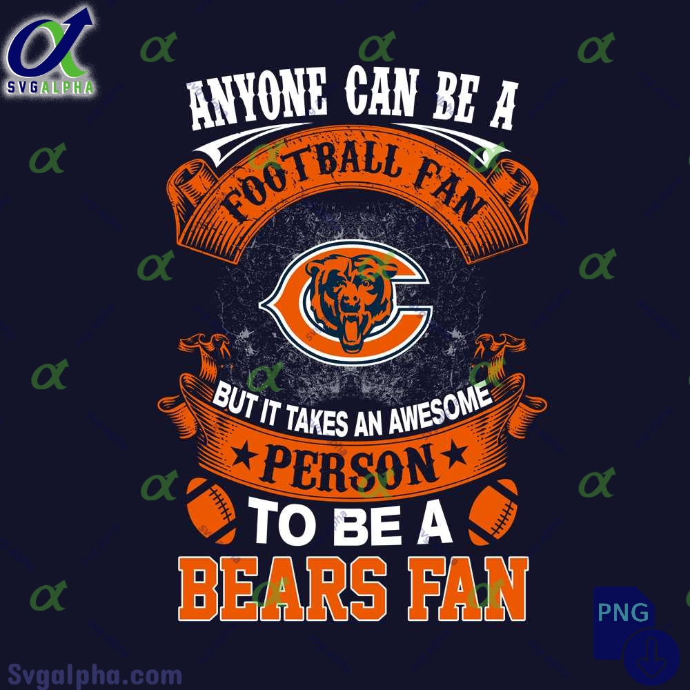 Anyone Can Be A Football Fan But It Takes An Awesome Person To Be A Bears Fan Png Digital Download