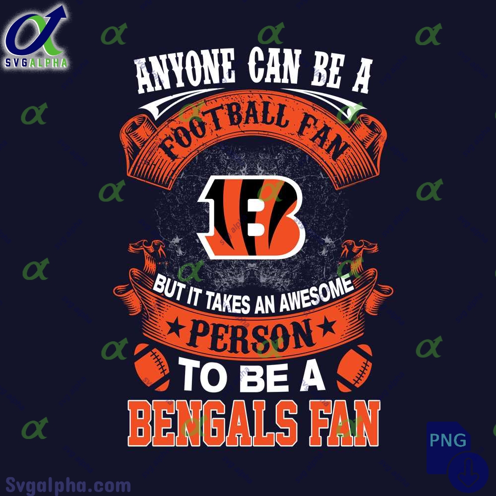 Anyone Can Be A Football Fan But It Takes An Awesome Person To Be A Bengals Fan Png Digital Download