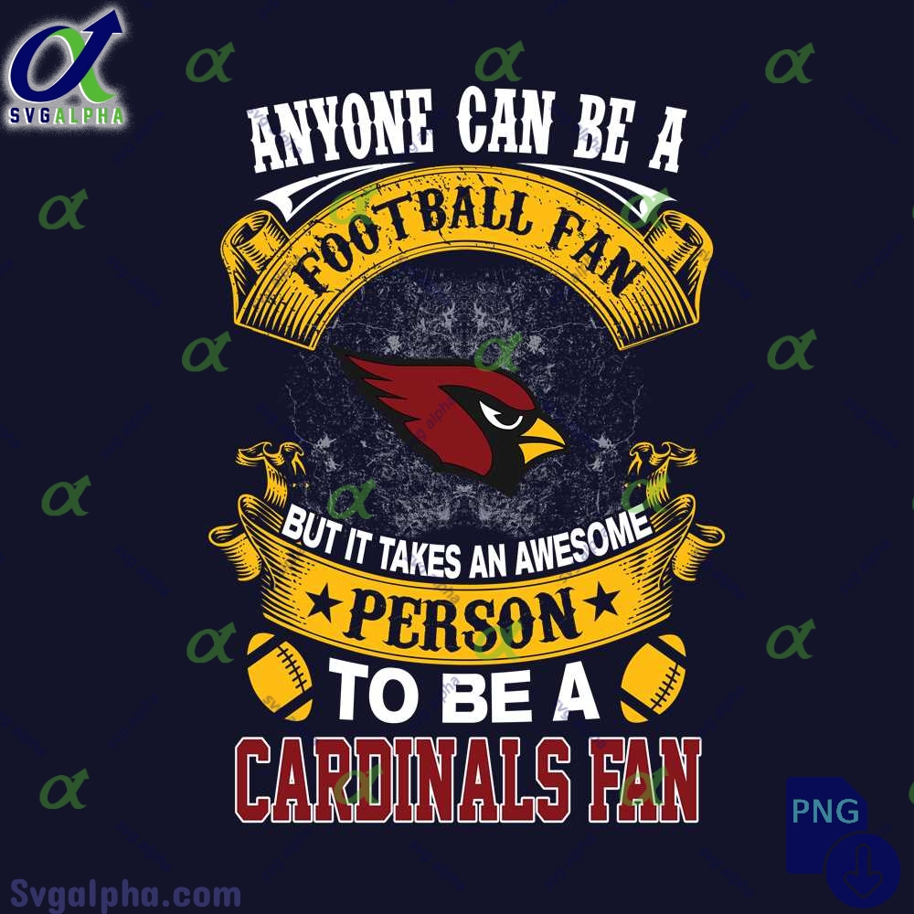 Anyone Can Be A Football Fan But It Takes An Awesome Person To Be A Cardinals Fan Png Digital Download