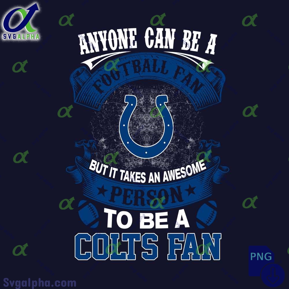 Anyone Can Be A Football Fan But It Takes An Awesome Person To Be A Colts Fan Png Digital Download