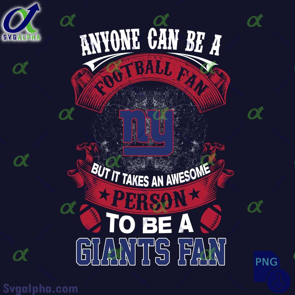 Anyone Can Be A Football Fan But It Takes An Awesome Person To Be A Giants Fan Png Digital Download