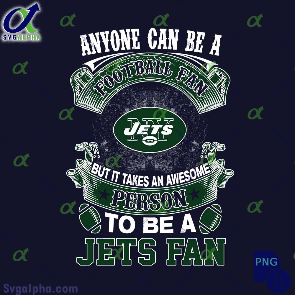 Anyone Can Be A Football Fan But It Takes An Awesome Person To Be A Jets Fan Png Digital Download