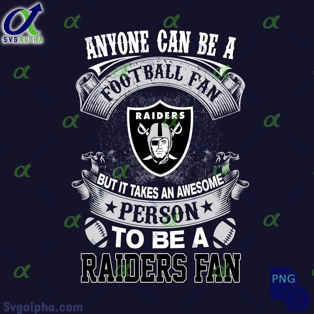 Anyone Can Be A Football Fan But It Takes An Awesome Person To Be A Raiders Fan Png Digital Download