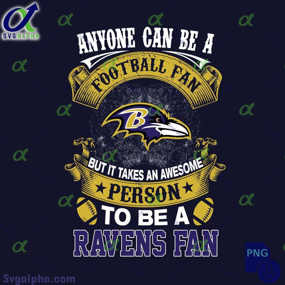 Anyone Can Be A Football Fan But It Takes An Awesome Person To Be A Ravens Fan Png Digital Download