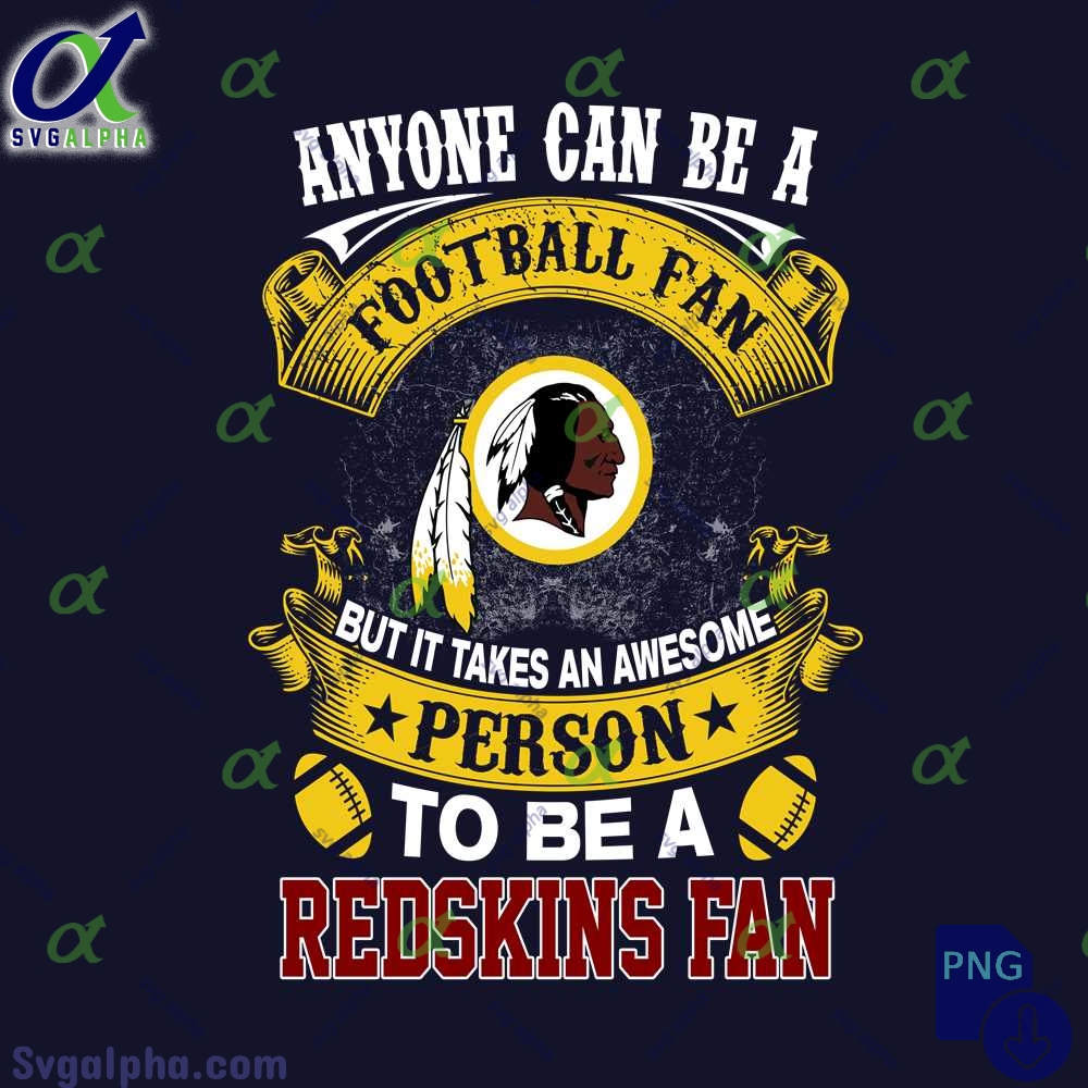 Anyone Can Be A Football Fan But It Takes An Awesome Person To Be A Redskins Fan Png Digital Download