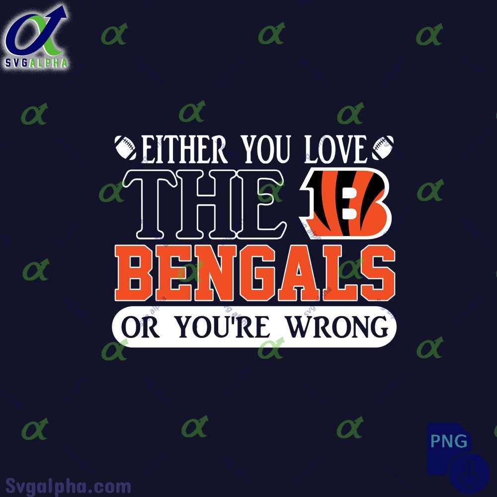 Either You Love The Bengals Or Youre Wrong Png File Download
