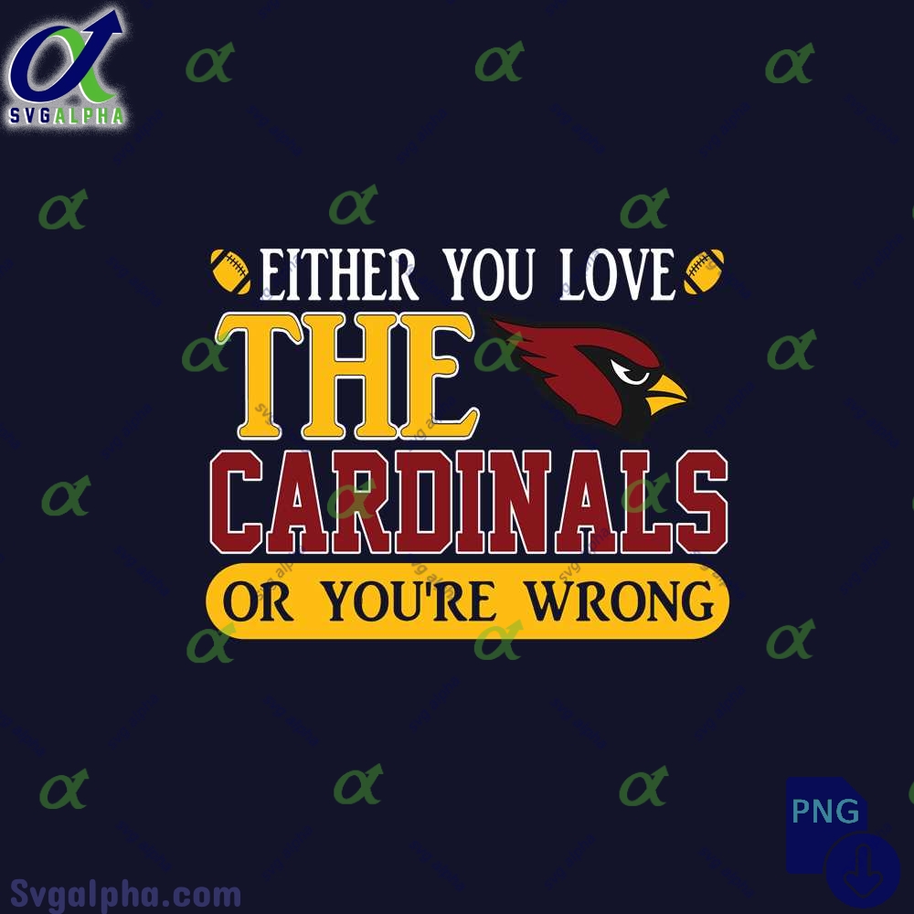 Either You Love The Cardinals Or Youre Wrong Png File Download
