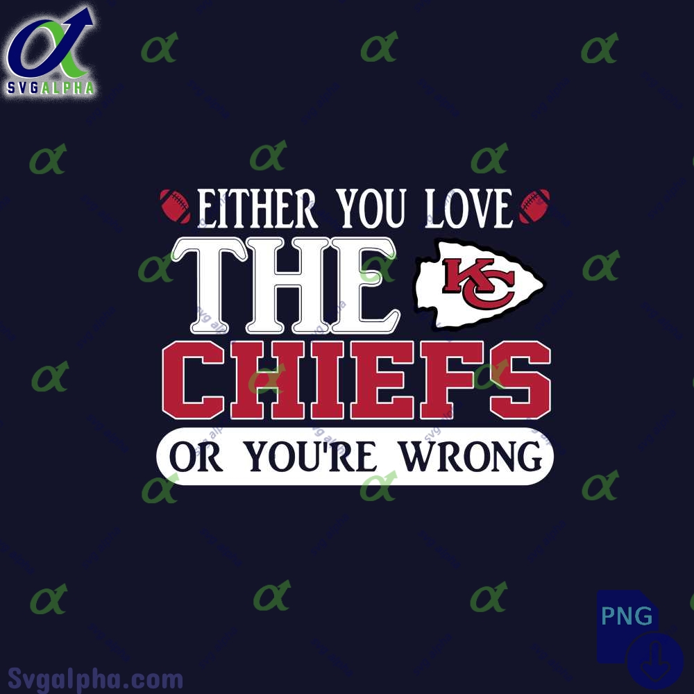 Either You Love The Chiefs Or Youre Wrong Png File Download
