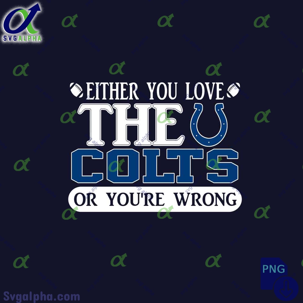 Either You Love The Colts Or Youre Wrong Png File Download