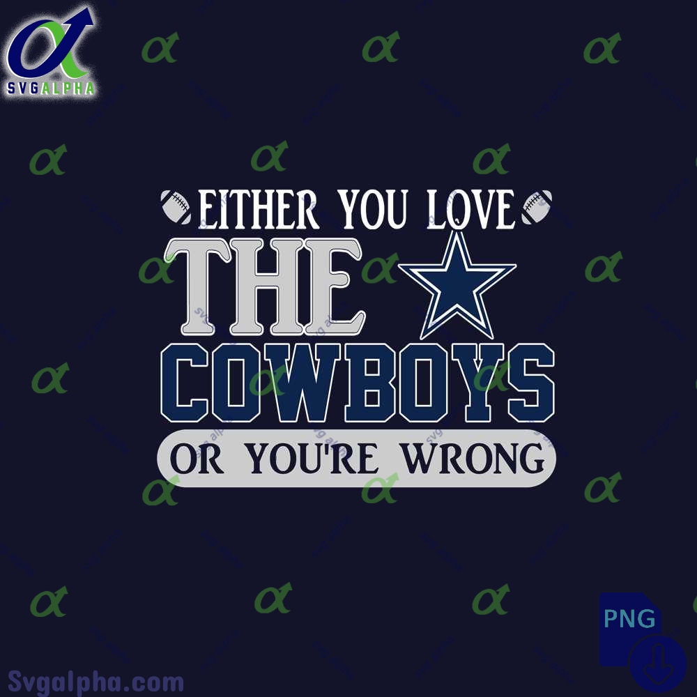 Either You Love The Cowboys Or Youre Wrong Png File Download