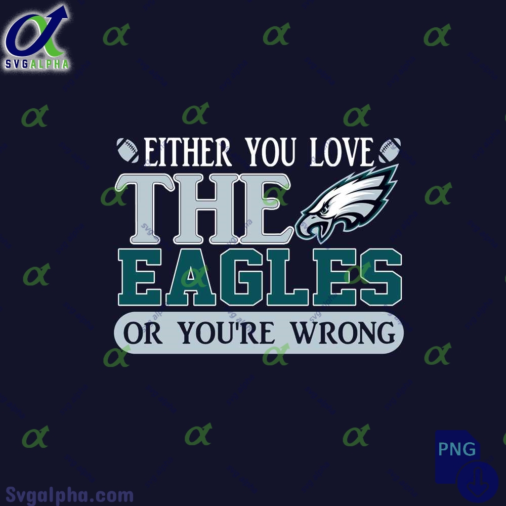 Either You Love The Eagles Or Youre Wrong Png File Download