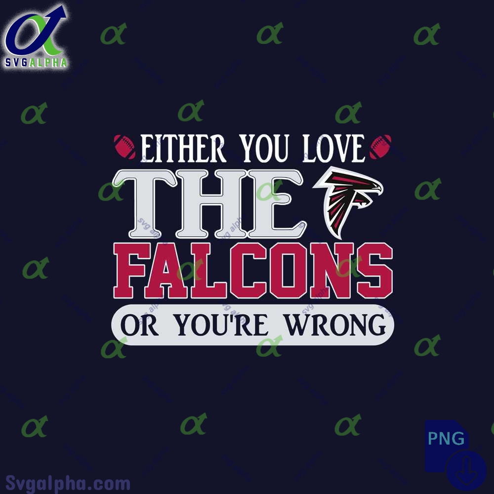 Either You Love The Falcons Or Youre Wrong Png File Download