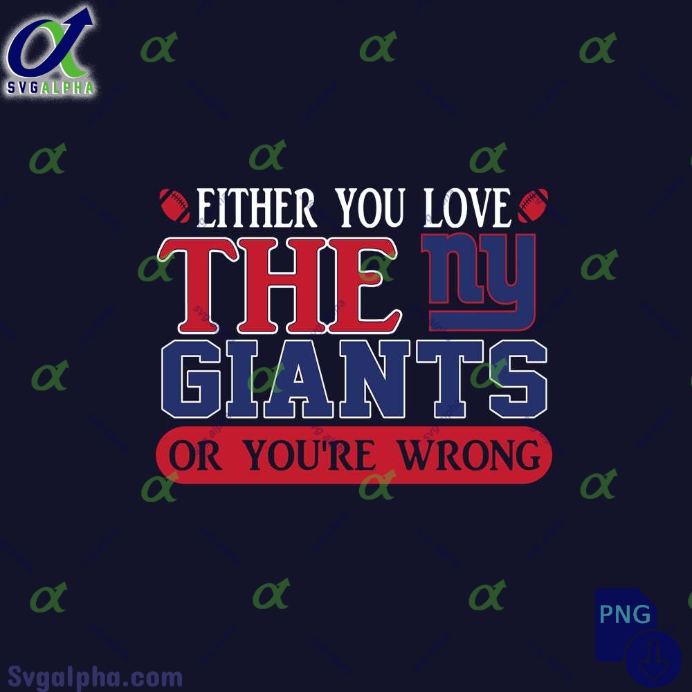 Either You Love The Giants Or Youre Wrong Png File Download