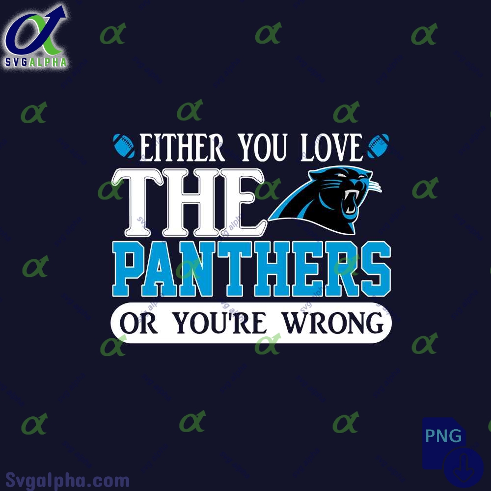 Either You Love The Panthers Or Youre Wrong Png File Download