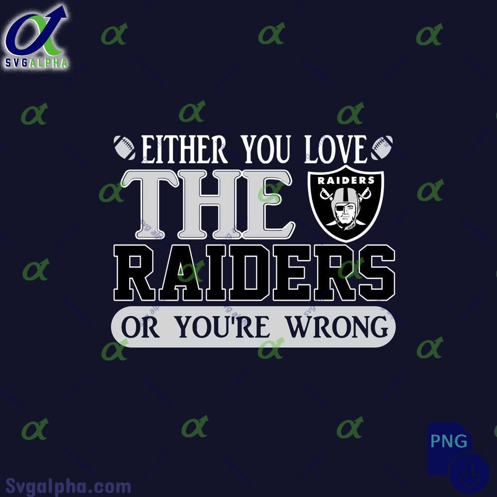 Either You Love The Raiders Or Youre Wrong Png File Download