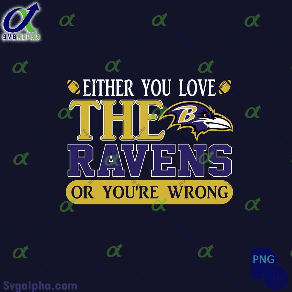 Either You Love The Ravens Or Youre Wrong Png File Download