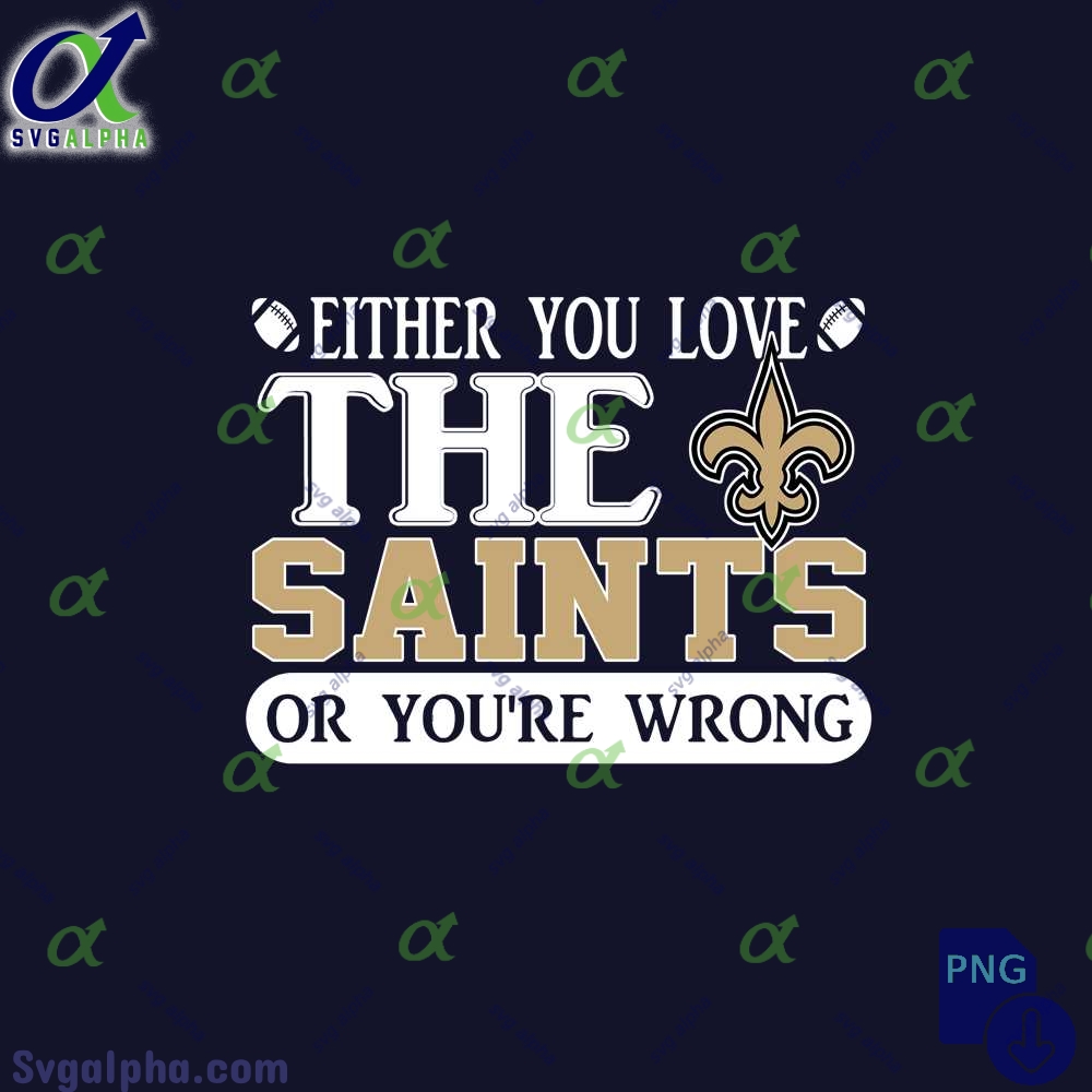 Either You Love The Sainsts Or Youre Wrong Png File Download