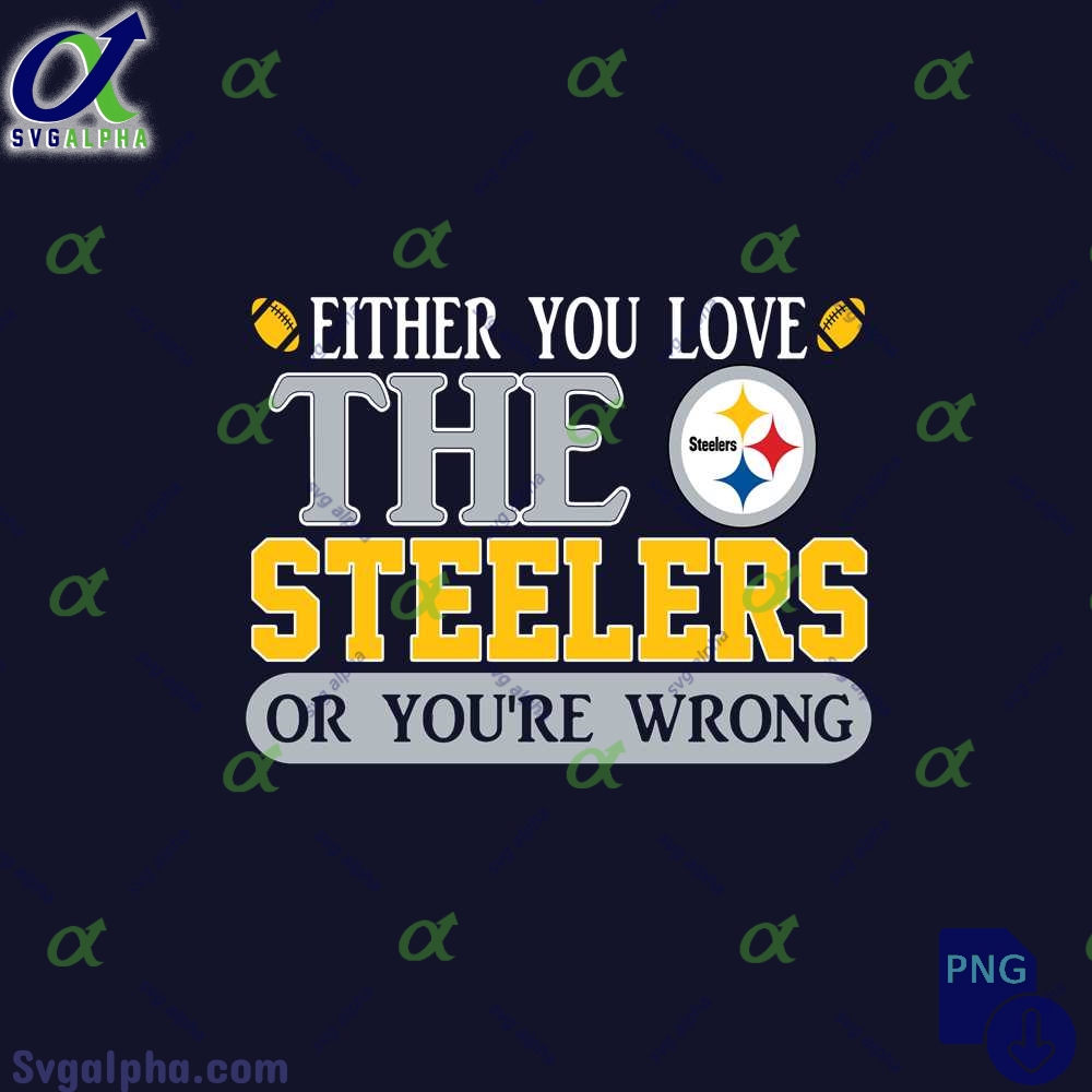 Either You Love The Steelers Or Youre Wrong Png File Download