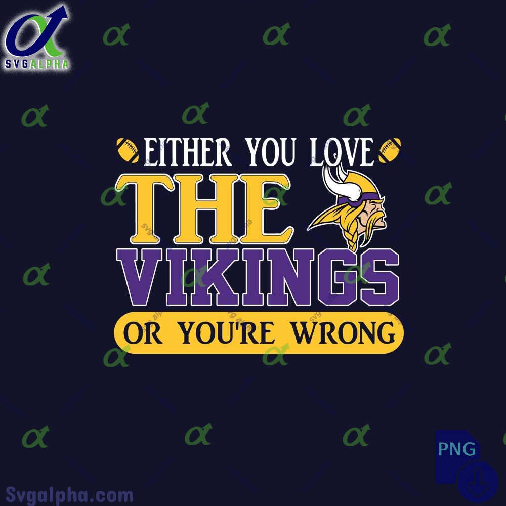 Either You Love The Vikings Or Youre Wrong Png File Download